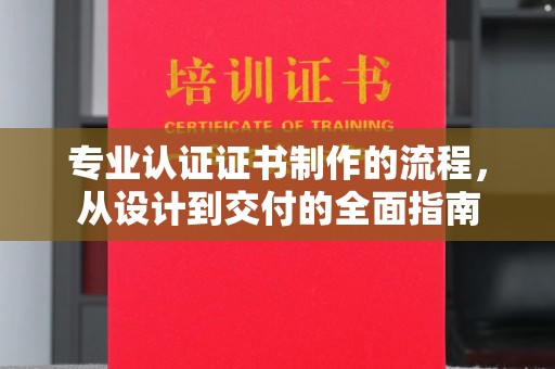 辽源专业认证证书制作的流程，从设计到交付的全面指南